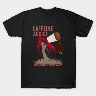 Caffeine Addict Coming Your Way T-Shirt